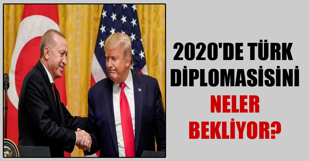 2020’de Türk diplomasisini neler bekliyor?