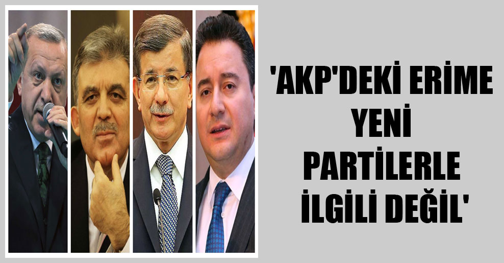‘AKP’deki erime yeni partilerle ilgili değil’
