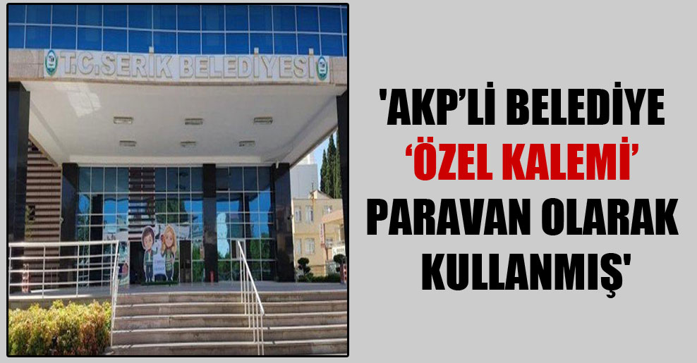 ‘AKP’li belediye ‘özel kalemi’ paravan olarak kullanmış’