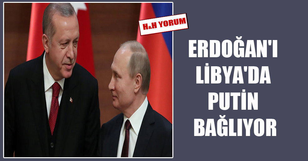 Erdoğan’ı Libya’da Putin bağlıyor