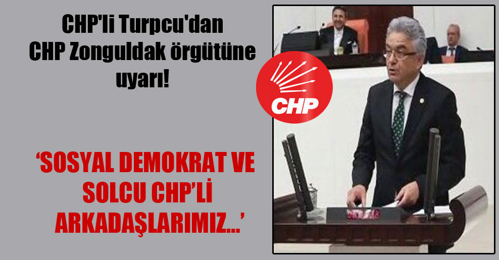 CHP’li Turpcu’dan CHP Zonguldak örgütüne uyarı!