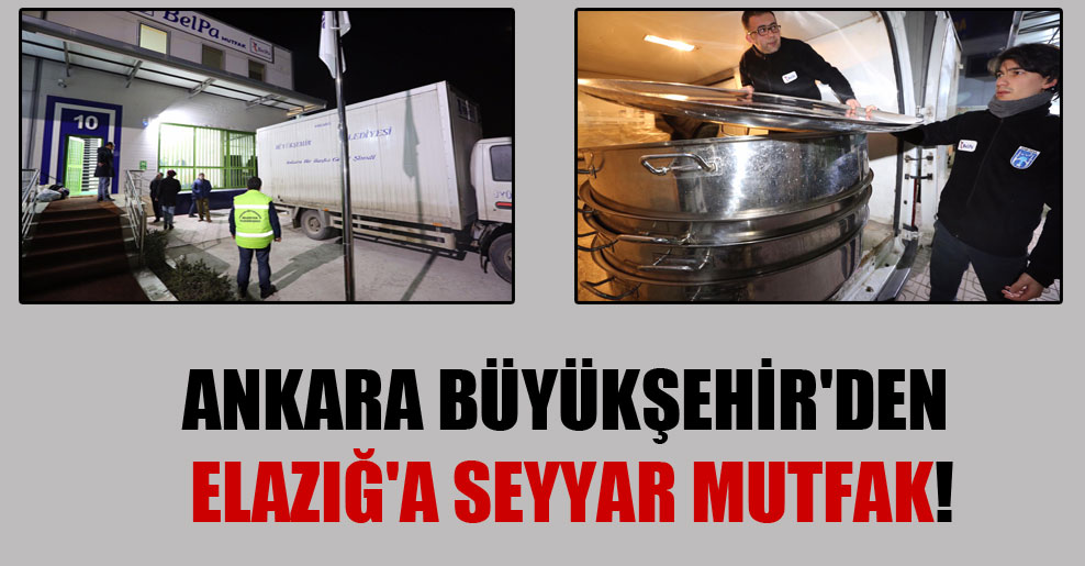 Ankara Büyükşehir’den Elazığ’a seyyar mutfak!