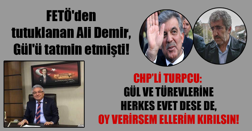 FETÖ’den tutuklanan Ali Demir, Gül’ü tatmin etmişti!