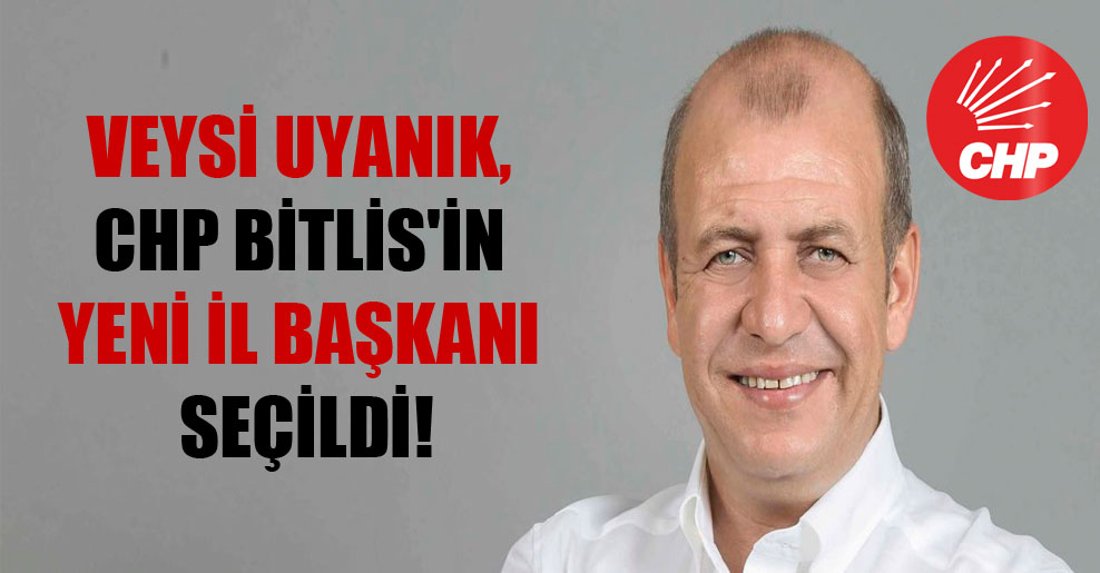 Veysi Uyanık, CHP Bitlis’in yeni il başkanı seçildi!