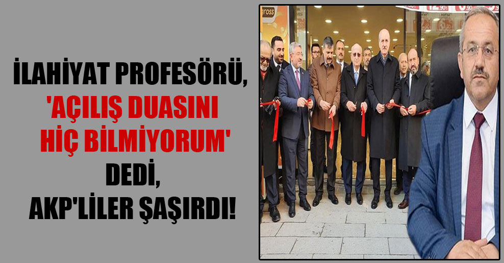 İlahiyat profesörü, ‘Açılış duasını hiç bilmiyorum’ dedi, AKP’liler şaşırdı!