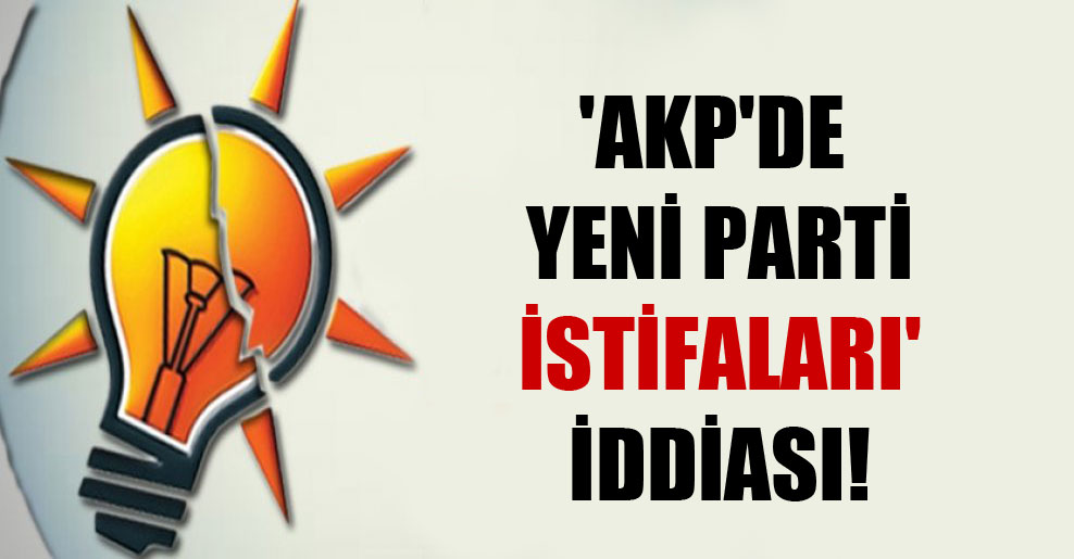 ‘AKP’de yeni parti istifaları’ iddiası!