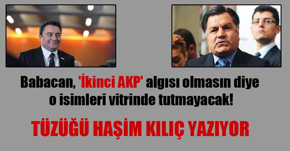 Babacan, ‘İkinci AKP’ algısı olmasın diye o isimleri vitrinde tutmayacak!
