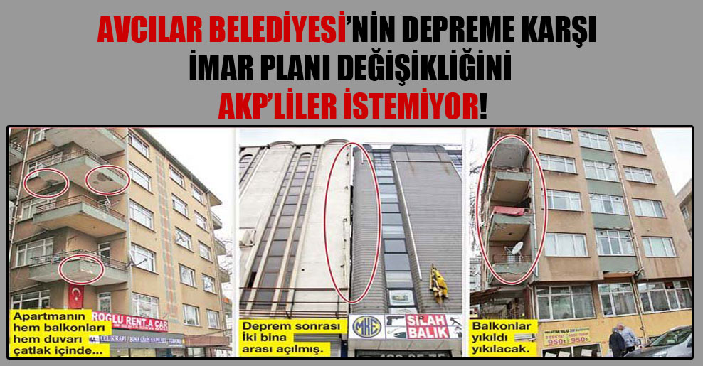Avcılar Belediyesi’nin depreme karşı imar planı değişikliğini AKP’liler istemiyor!