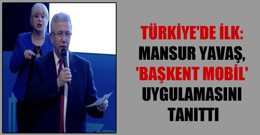 Türkiye’de ilk: Mansur Yavaş, ‘Başkent Mobil’ uygulamasını tanıttı