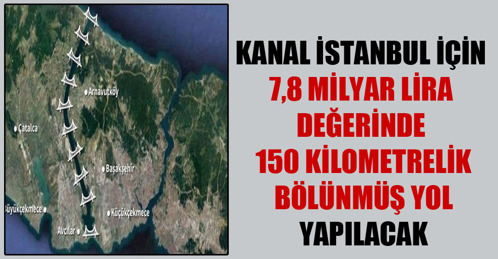 Kanal İstanbul için 7,8 milyar lira değerinde 150 kilometrelik bölünmüş yol yapılacak