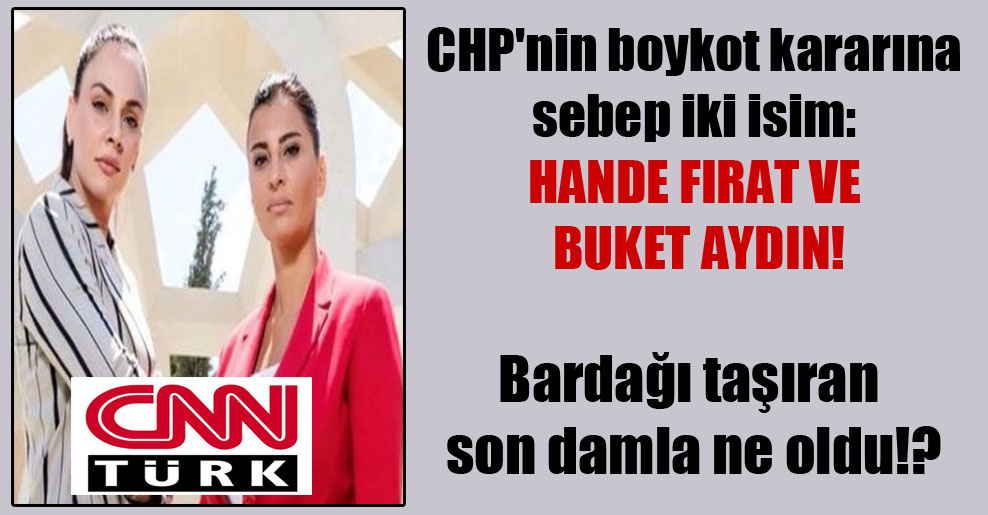 CHP’nin boykot kararına sebep iki isim: Hande Fırat ve Buket Aydın!