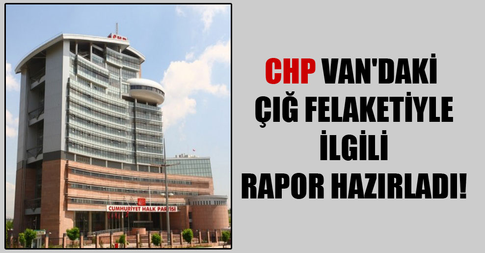 CHP Van’daki çığ felaketiyle ilgili rapor hazırladı!