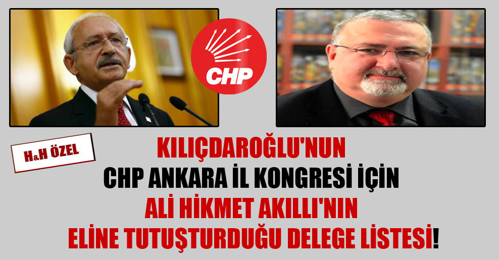 Kılıçdaroğlu’nun CHP Ankara il kongresi için Ali Hikmet Akıllı’nın eline tutuşturduğu delege listesi!
