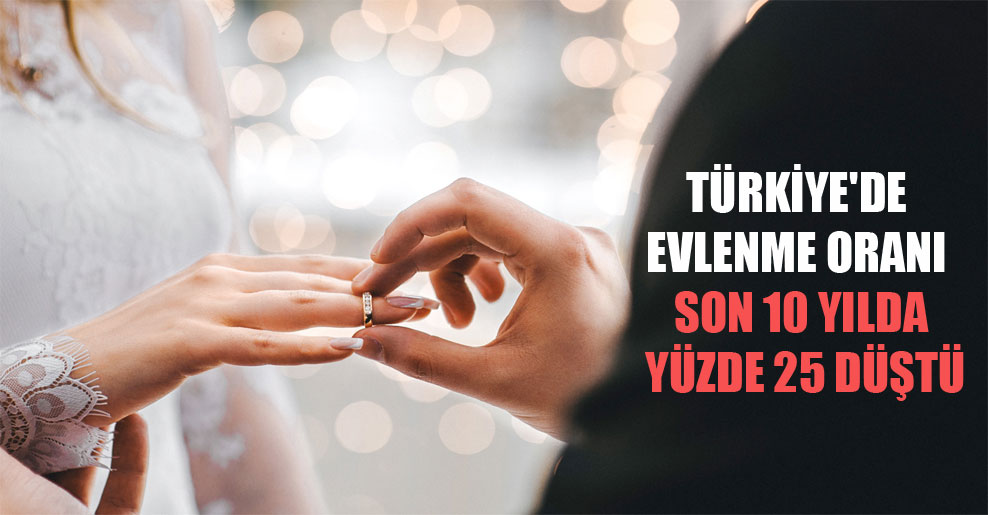 Türkiye’de evlenme oranı son 10 yılda yüzde 25 düştü