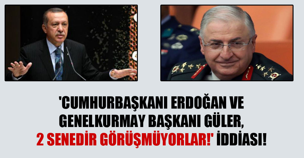 ‘Cumhurbaşkanı Erdoğan ve Genelkurmay Başkanı Güler, 2 senedir görüşmüyorlar!’ iddiası!