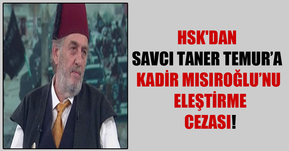 HSK’dan Savcı Taner Temur’a Kadir Mısıroğlu’nu eleştirme cezası!