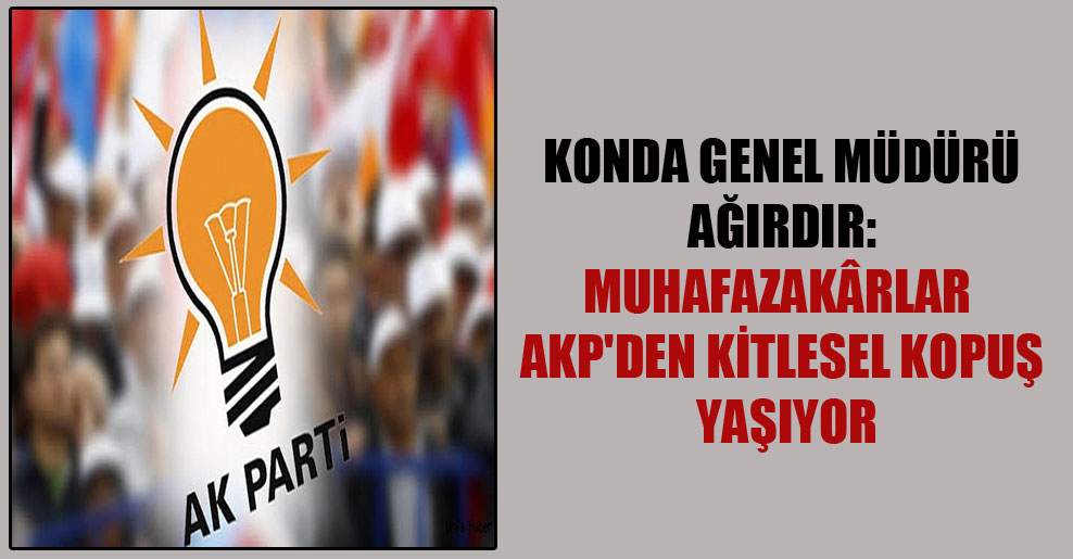 KONDA Genel Müdürü Ağırdır: Muhafazakârlar AKP’den kitlesel kopuş yaşıyor
