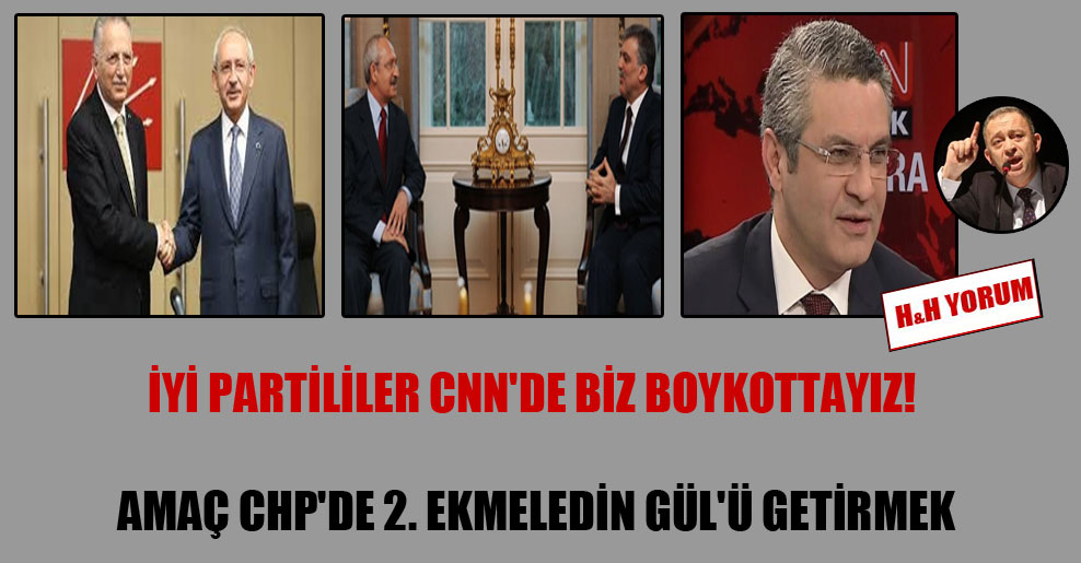 İYİ Partililer CNN’de biz boykottayız! Amaç CHP’de 2. Ekmeledin Gül’ü getirmek