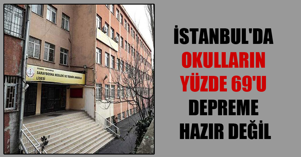 İstanbul’da okulların yüzde 69’u depreme hazır değil