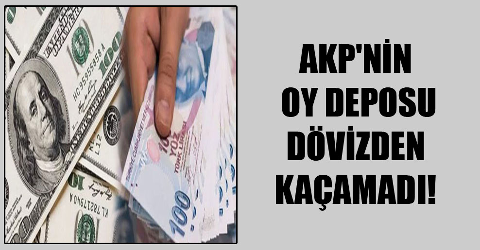 AKP’nin oy deposu dövizden kaçamadı!