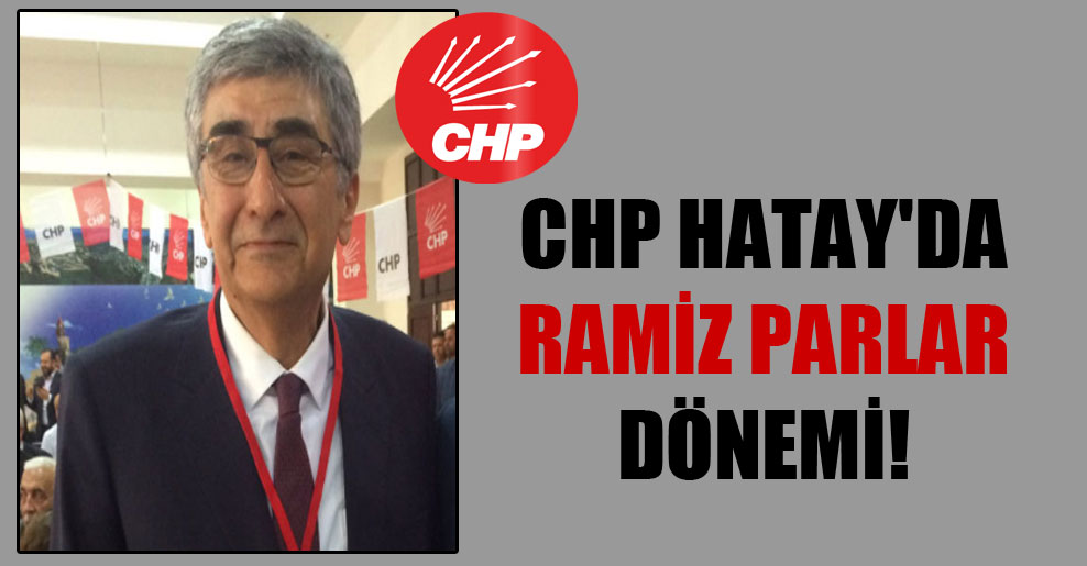 CHP Hatay’da Ramiz Parlar dönemi!