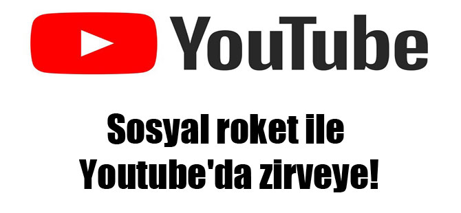 Sosyal roket ile Youtube’da zirveye!