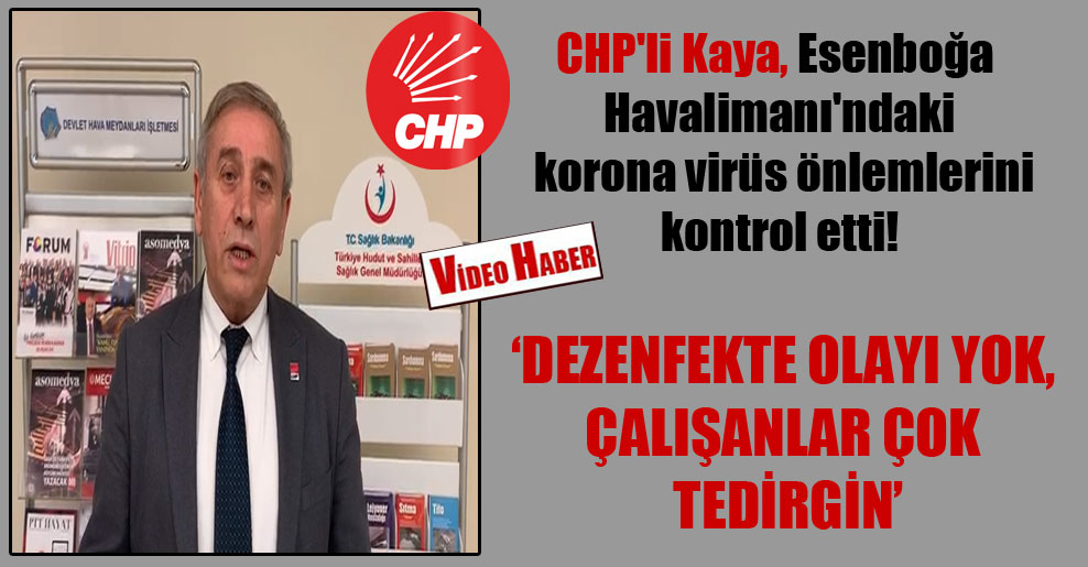 CHP’li Kaya, Esenboğa Havalimanı’ndaki korona virüs önlemlerini kontrol etti!