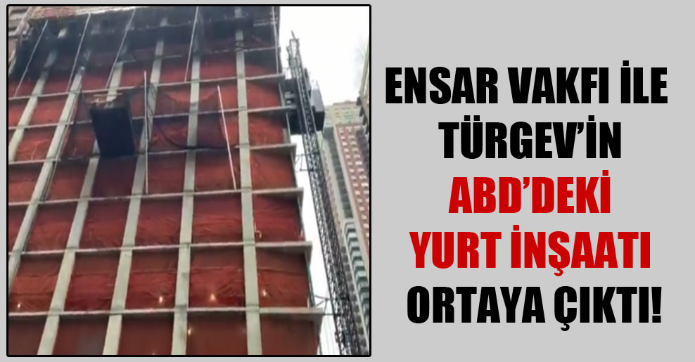 Ensar Vakfı ile TÜRGEV’in ABD’deki yurt inşaatı ortaya çıktı!