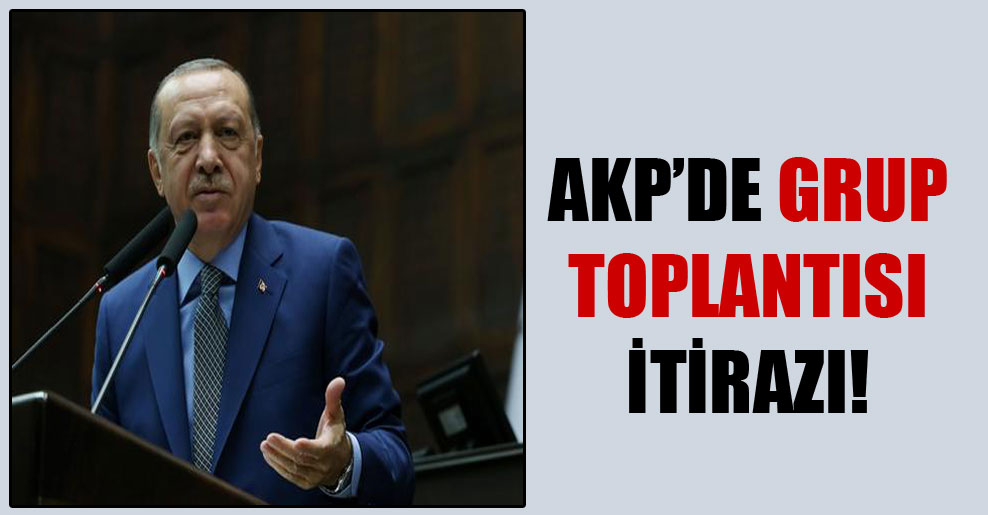 AKP’de grup toplantısı itirazı!