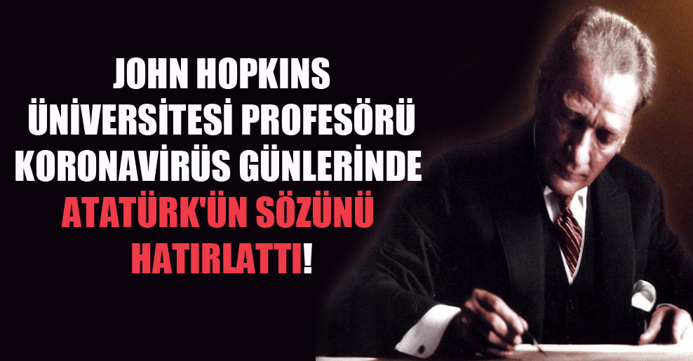 John Hopkins Üniversitesi profesörü koronavirüs günlerinde Atatürk’ün sözünü hatırlattı!
