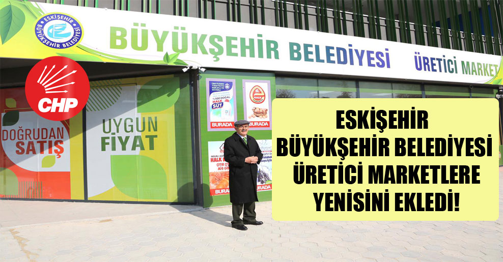 Eskişehir Büyükşehir Belediyesi üretici marketlere yenisini ekledi!