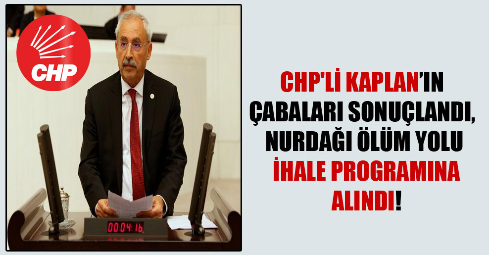 CHP’li Kaplan’ın çabaları sonuçlandı, Nurdağı ölüm yolu ihale programına alındı!