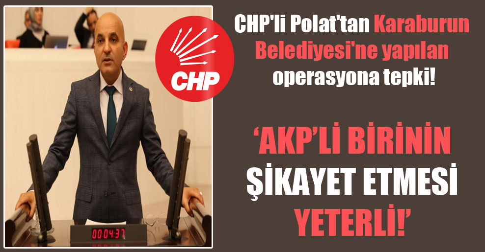CHP’li Polat’tan Karaburun Belediyesi’ne yapılan operasyona tepki!