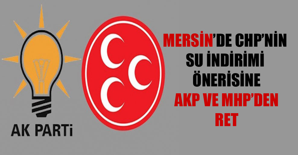 Mersin’de CHP’nin su indirimi önerisine AKP ve MHP’den ret