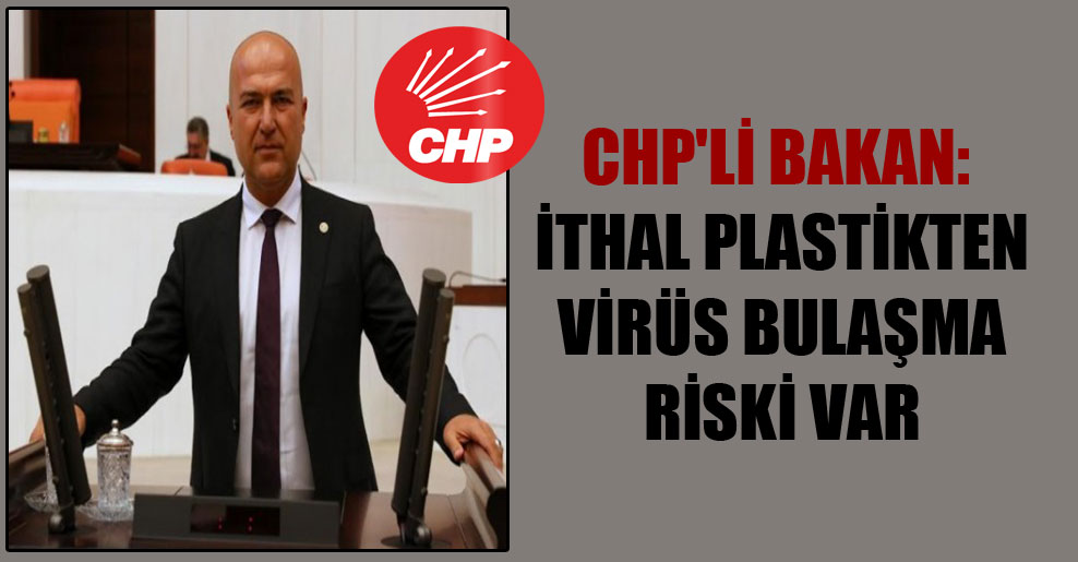 CHP’li Bakan: İthal plastikten virüs bulaşma riski var