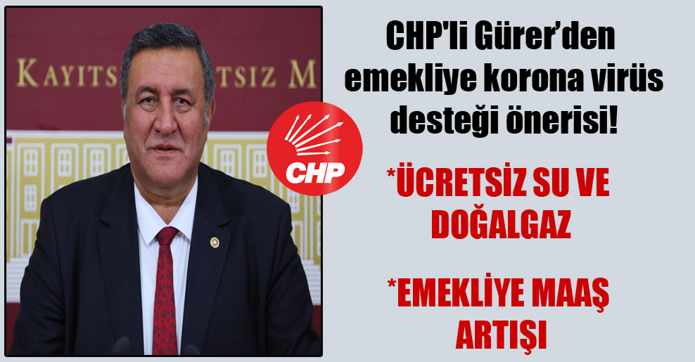 CHP’li Gürer’den emekliye korona virüs desteği önerisi!