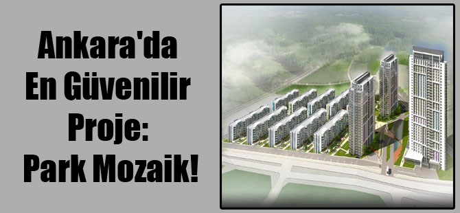 Ankara’da En Güvenilir Proje: Park Mozaik!