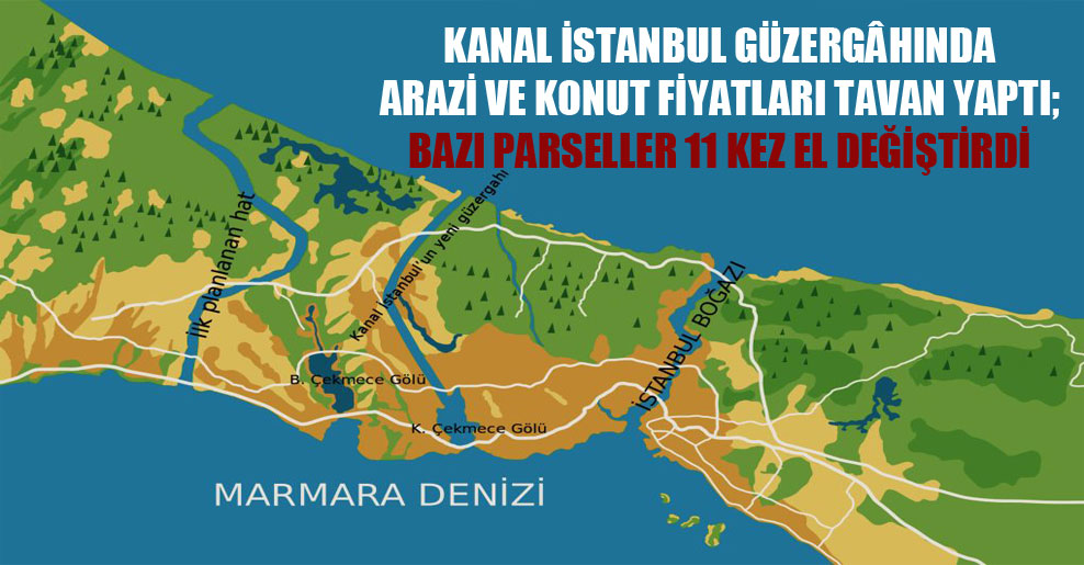 Kanal İstanbul güzergâhında arazi ve konut fiyatları tavan yaptı; bazı parseller 11 kez el değiştirdi