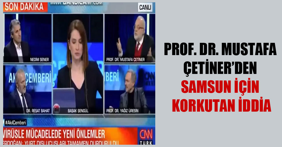 Prof. Dr. Mustafa Çetiner’den Samsun için korkutan iddia