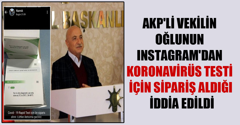 AKP’li vekilin oğlunun Instagram’dan Koronavirüs testi için sipariş aldığı iddia edildi