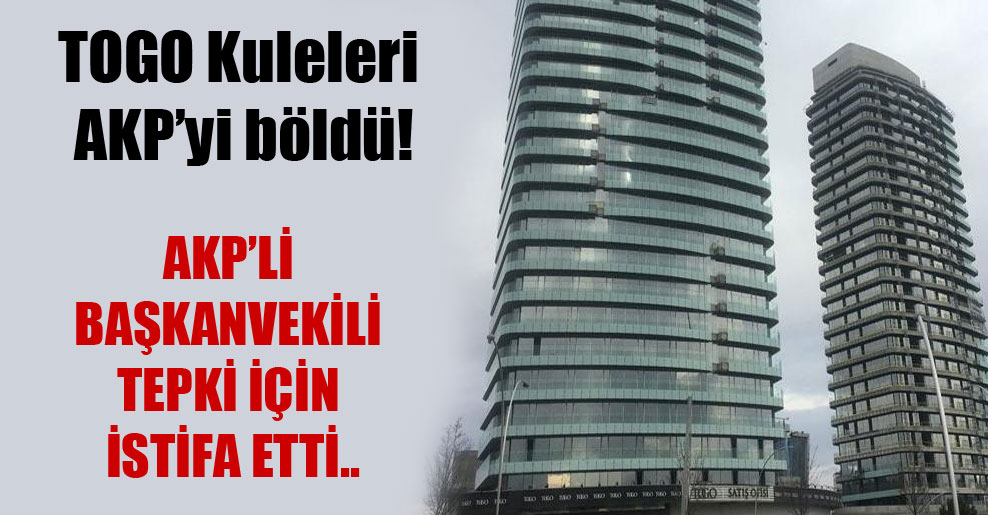 TOGO Kuleleri AKP’yi böldü!