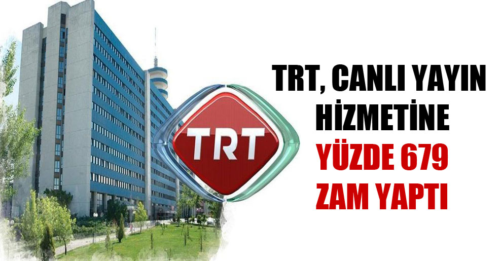 TRT canlı yayın hizmetine yüzde 679 zam yaptı