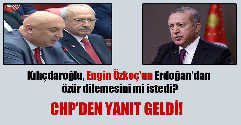 Kılıçdaroğlu, Engin Özkoç’un Erdoğan’dan özür dilemesini mi istedi?