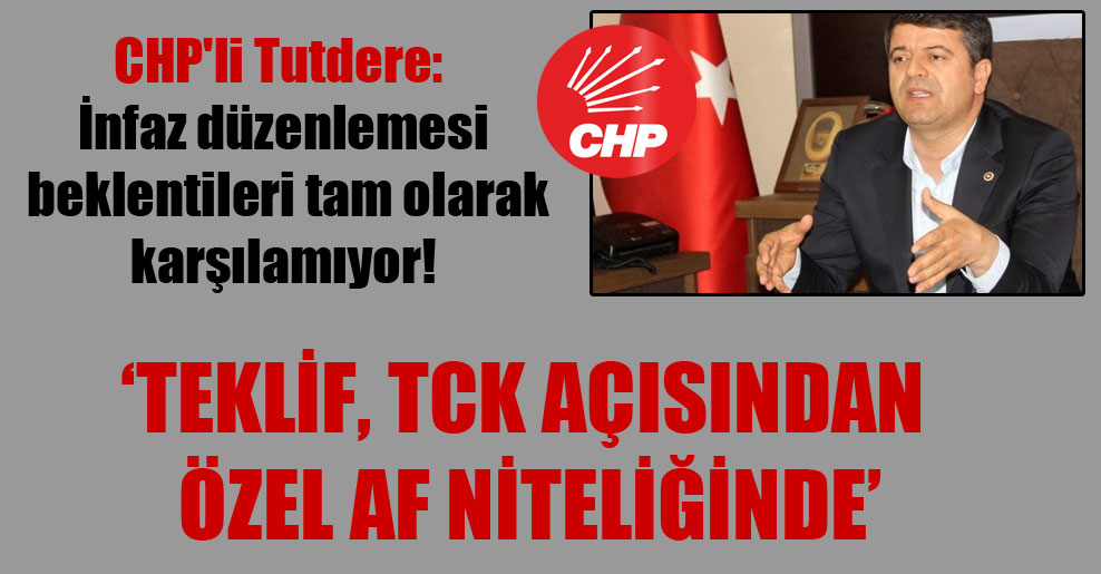 CHP’li Tutdere: İnfaz düzenlemesi beklentileri tam olarak karşılamıyor!
