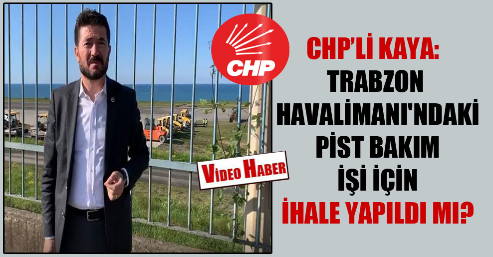 CHP’li Kaya: Trabzon Havalimanı’ndaki pist bakım işi için ihale yapıldı mı?