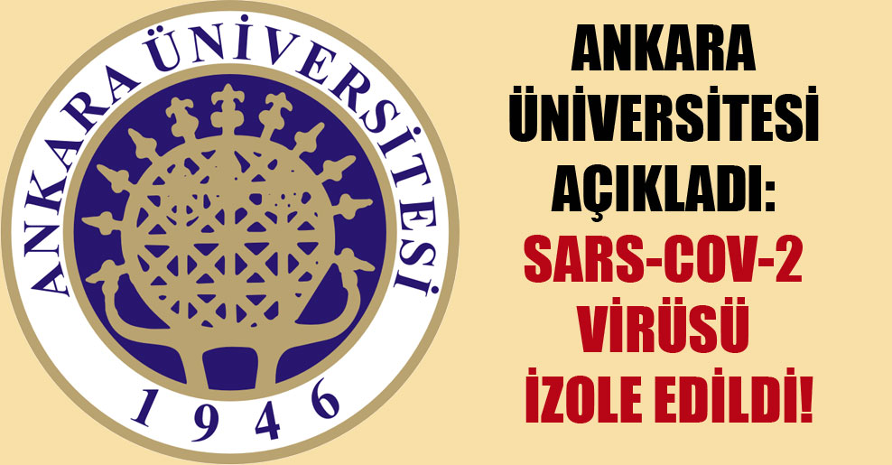 Ankara Üniversitesi açıkladı: SARS-COV-2 virüsü izole edildi!