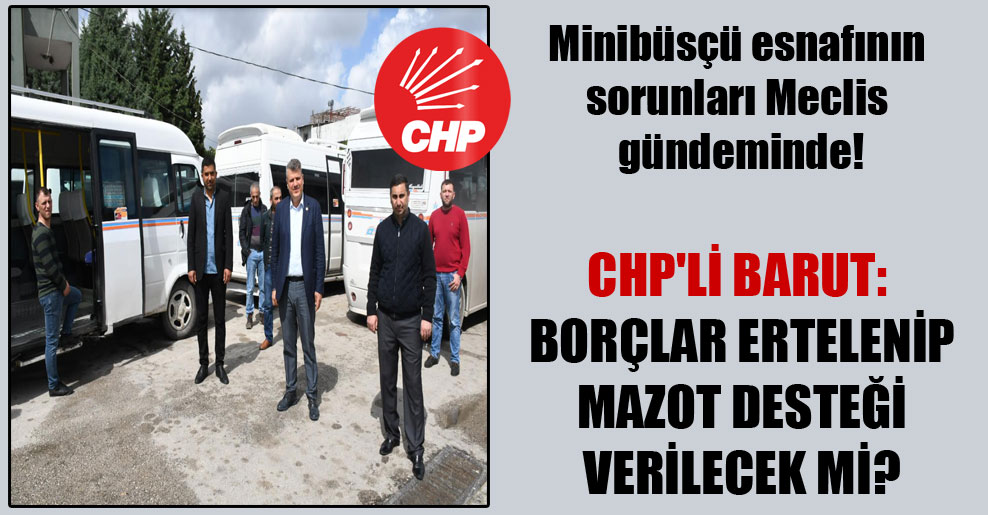 Minibüsçü esnafının sorunları Meclis gündeminde! CHP’li Barut: Borçlar ertelenip mazot desteği verilecek mi?
