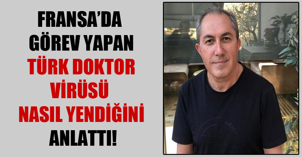 Fransa’da görev yapan Türk doktor virüsü nasıl yendiğini anlattı!