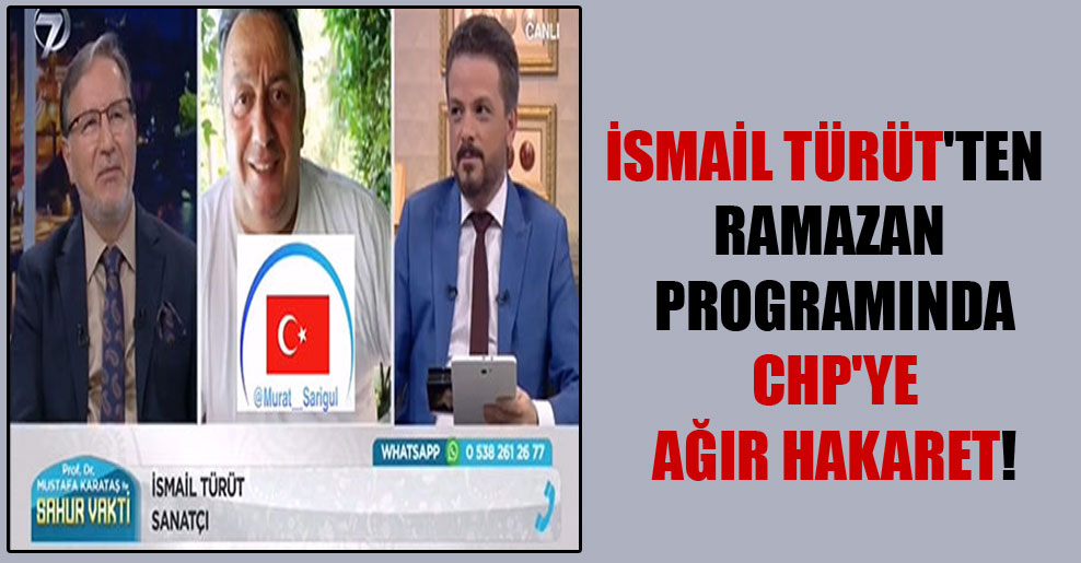 İsmail Türüt’ten Ramazan programında CHP’ye ağır hakaret!