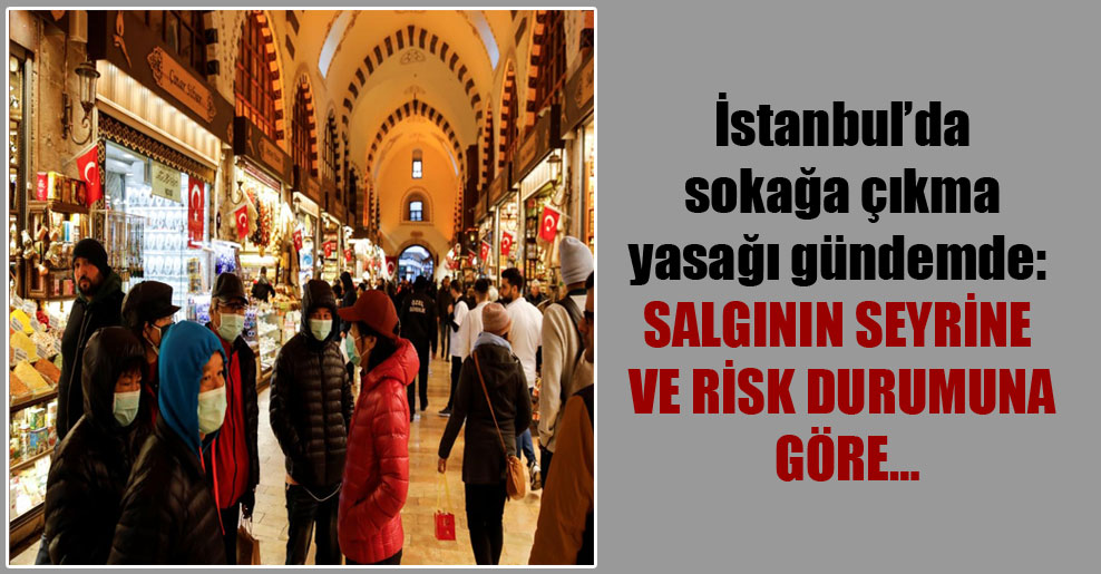 İstanbul’da sokağa çıkma yasağı gündemde: Salgının seyrine ve risk durumuna göre…